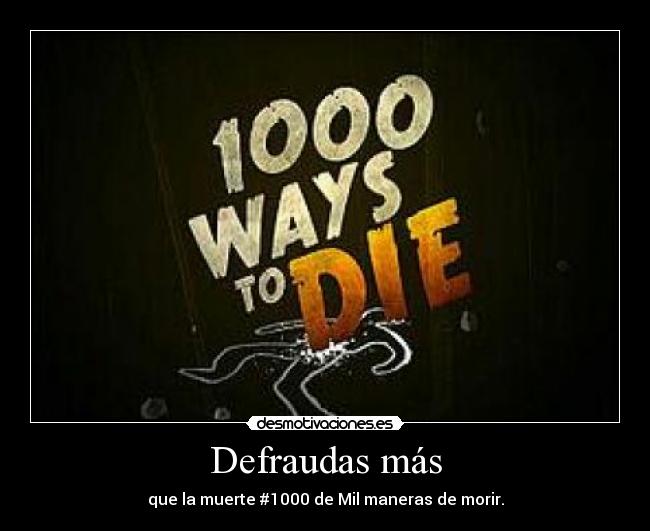 Defraudas más - que la muerte #1000 de Mil maneras de morir.