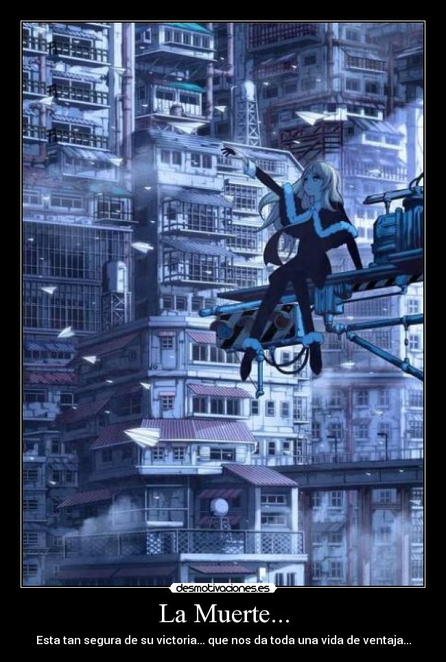 La Muerte... - Esta tan segura de su victoria... que nos da toda una vida de ventaja...