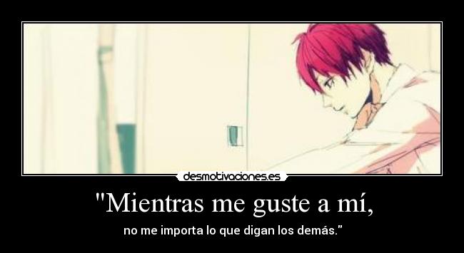 Mientras me guste a mí, -