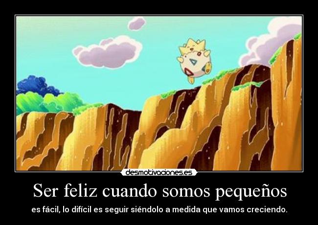 Ser feliz cuando somos pequeños - es fácil, lo difícil es seguir siéndolo a medida que vamos creciendo.