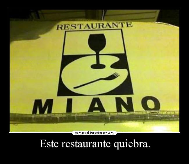 Este restaurante quiebra. -