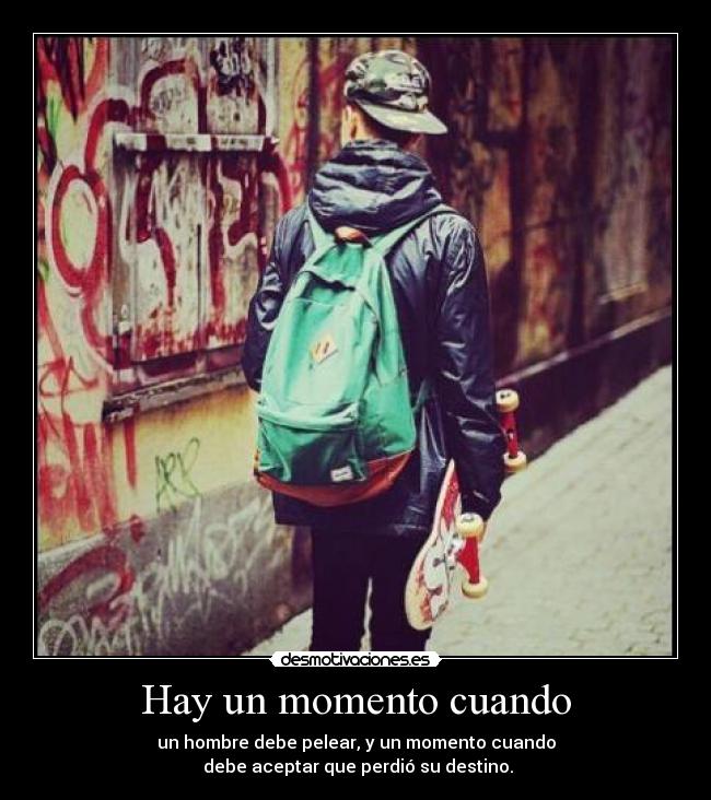 Hay un momento cuando - un hombre debe pelear, y un momento cuando
debe aceptar que perdió su destino.