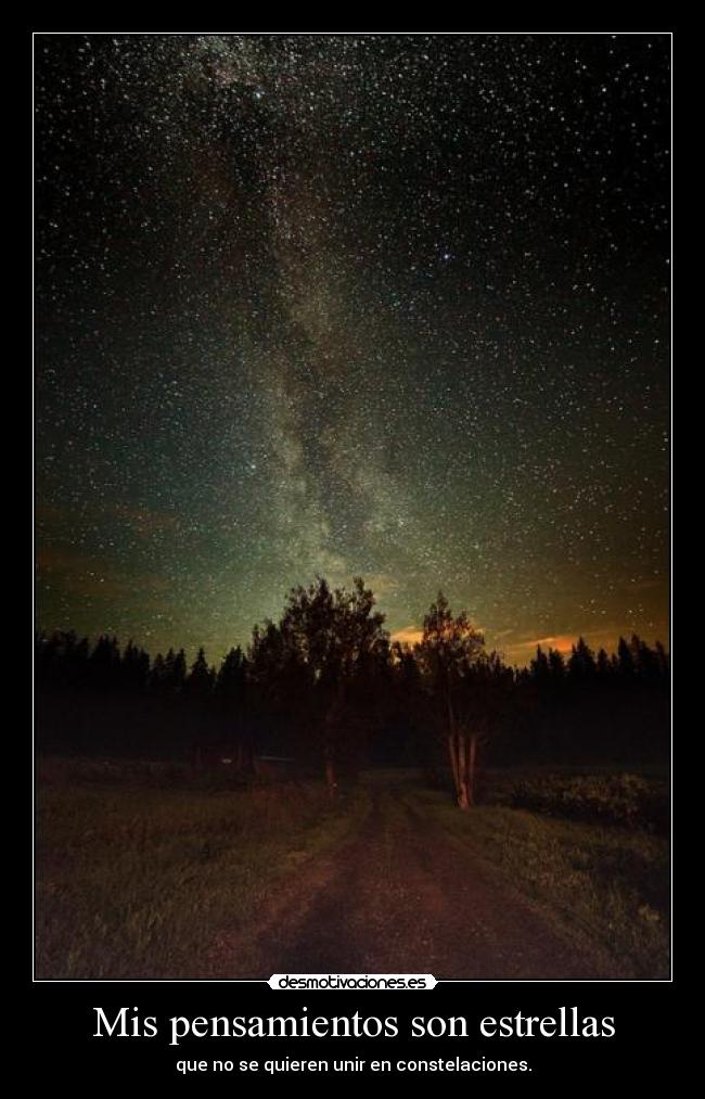 Mis pensamientos son estrellas - que no se quieren unir en constelaciones.
