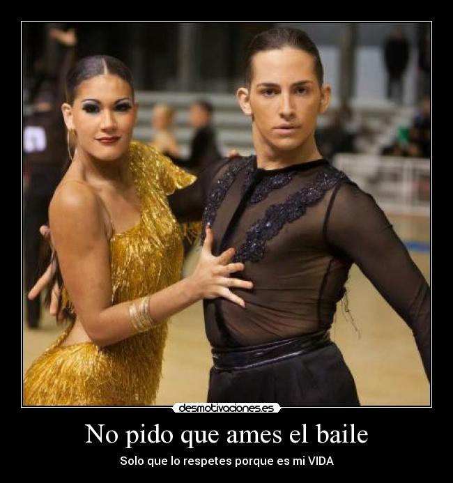 No pido que ames el baile - Solo que lo respetes porque es mi VIDA