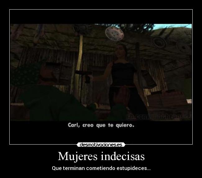 Mujeres indecisas - Que terminan cometiendo estupideces...