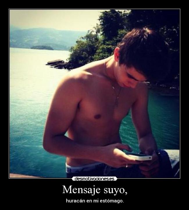 Mensaje suyo, - huracán en mi estómago.