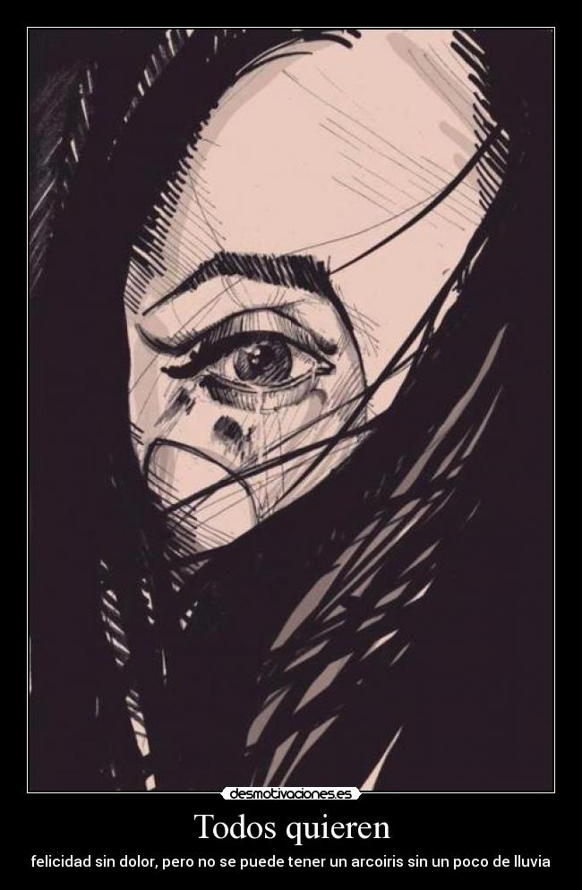 Todos quieren - felicidad sin dolor, pero no se puede tener un arcoiris sin un poco de lluvia