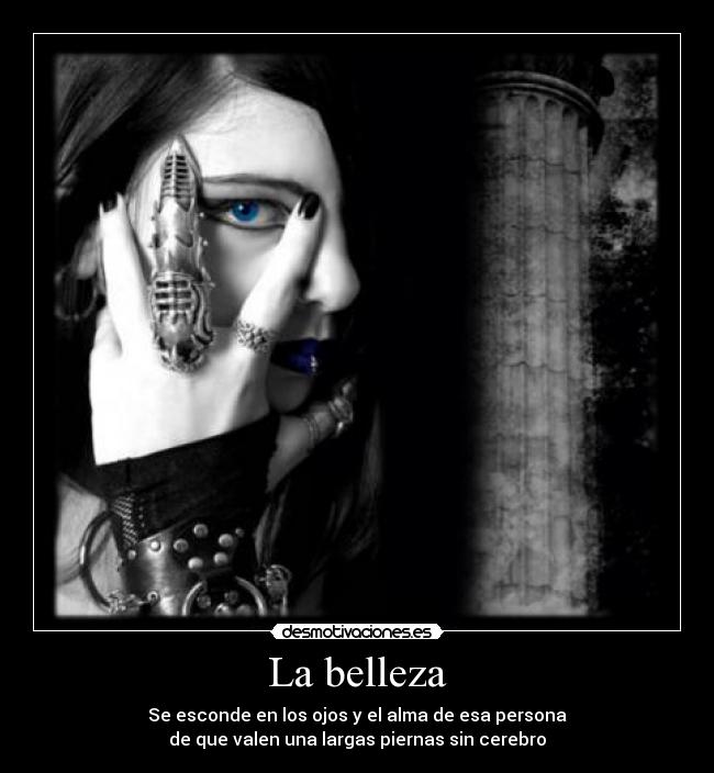 La belleza - Se esconde en los ojos y el alma de esa persona
de que valen una largas piernas sin cerebro