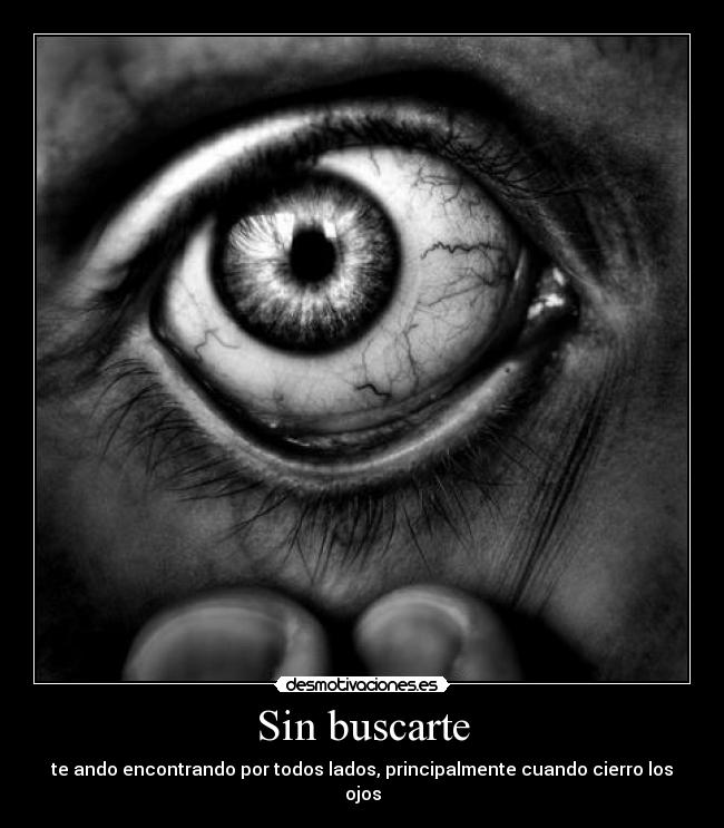 Sin buscarte - te ando encontrando por todos lados, principalmente cuando cierro los ojos