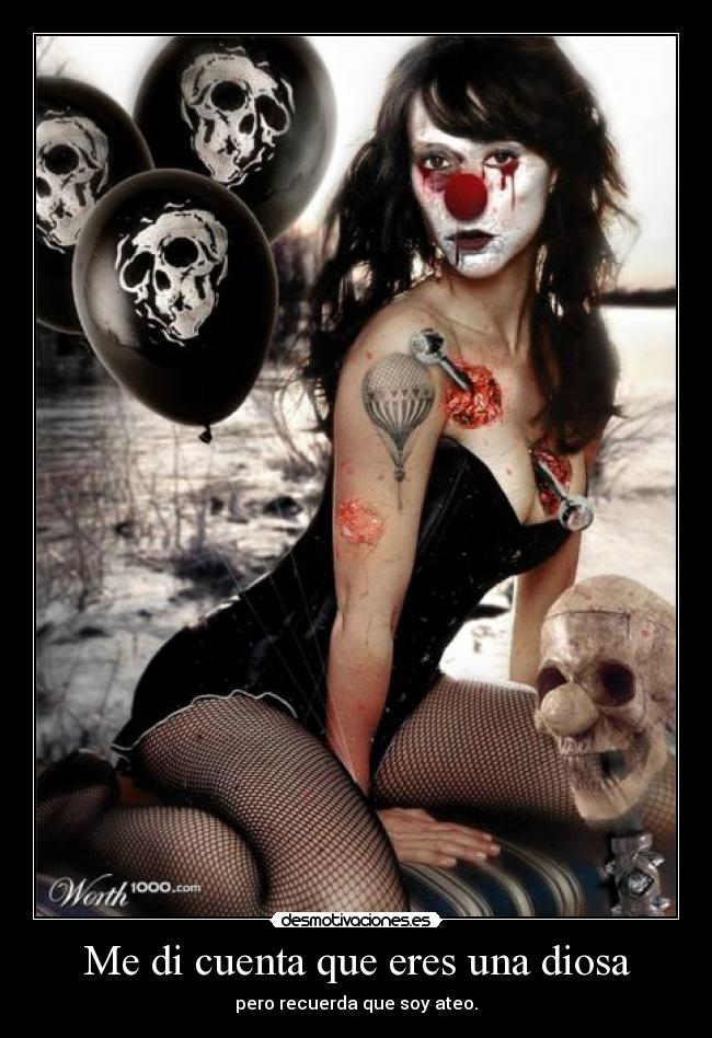 Me di cuenta que eres una diosa - pero recuerda que soy ateo.