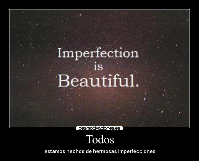 Todos - estamos hechos de hermosas imperfecciones