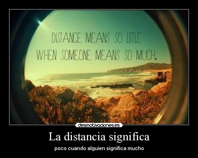 La distancia significa - poco cuando alguien significa mucho