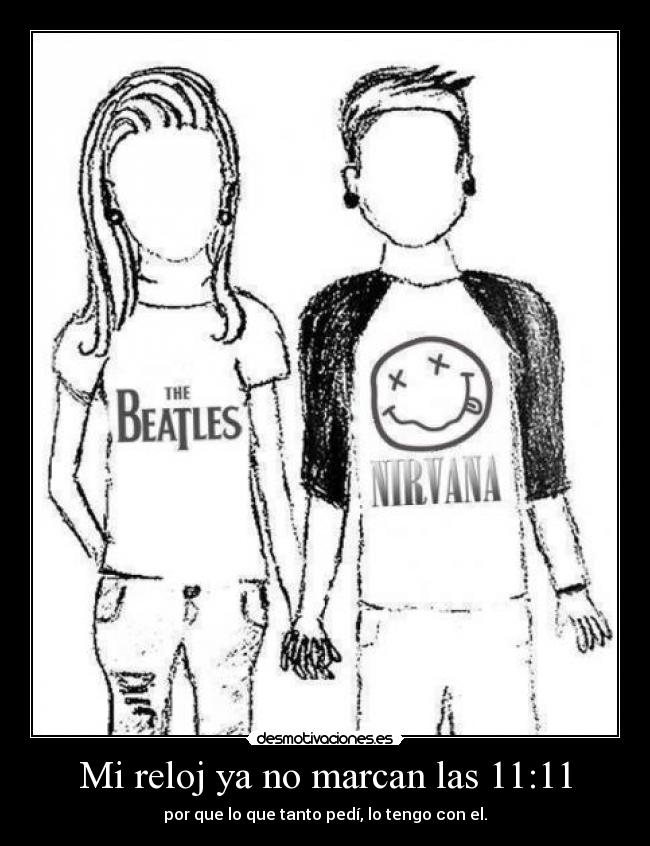 Mi reloj ya no marcan las 11:11 - por que lo que tanto pedí, lo tengo con el.
