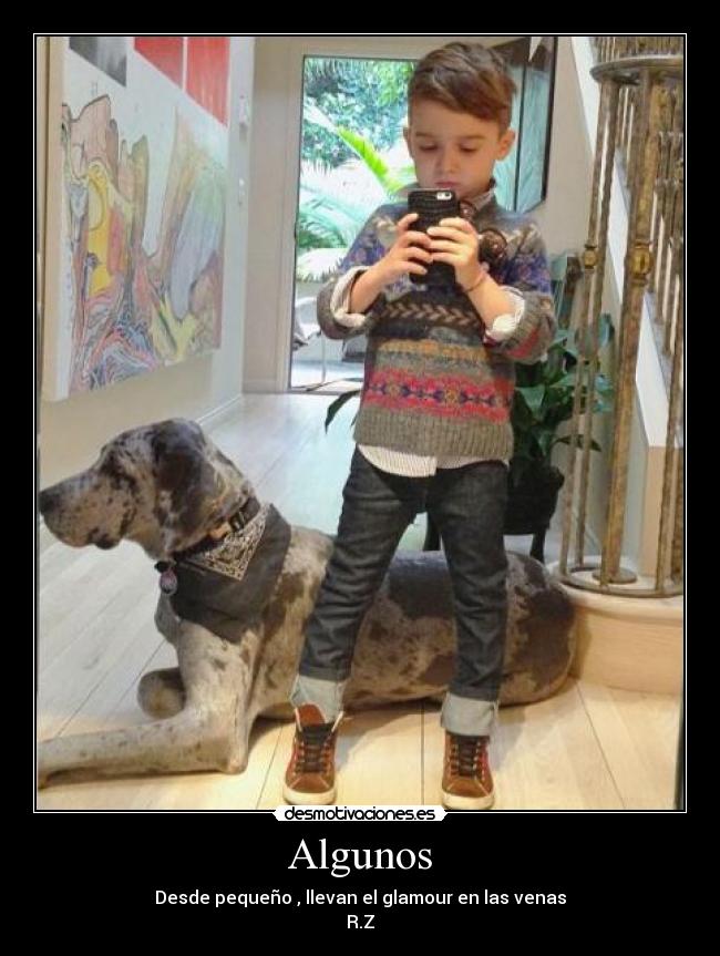 Algunos - Desde pequeño , llevan el glamour en las venas
R.Z