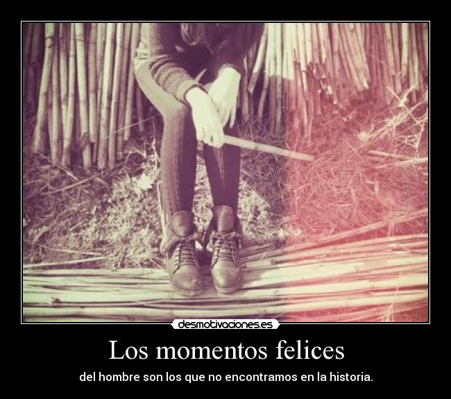 Los momentos felices - del hombre son los que no encontramos en la historia.