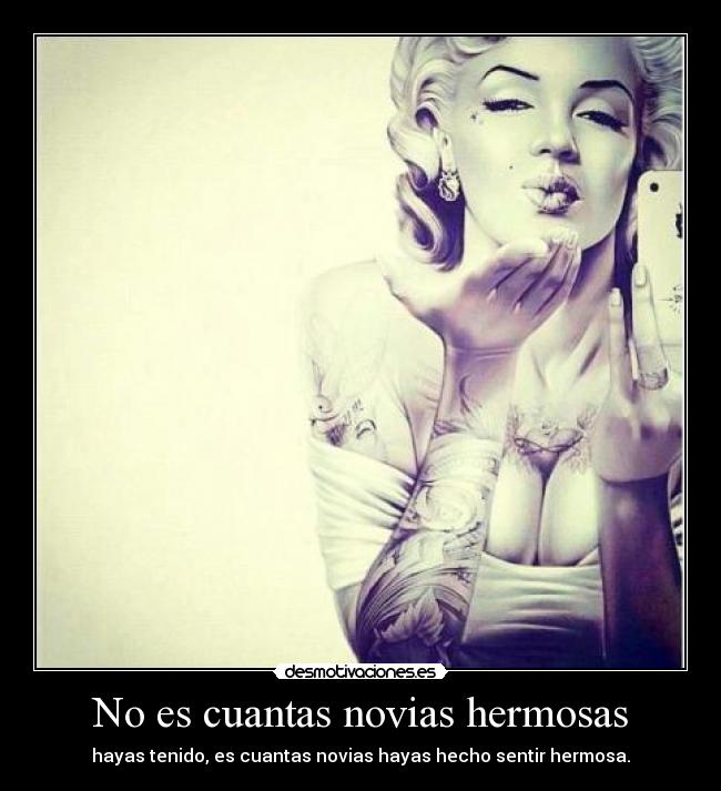 No es cuantas novias hermosas - hayas tenido, es cuantas novias hayas hecho sentir hermosa.