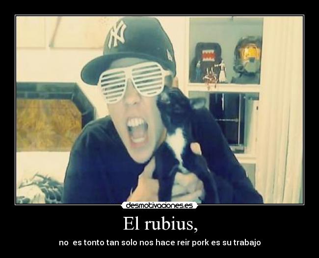 El rubius, - no es tonto tan solo nos hace reir pork es su trabajo