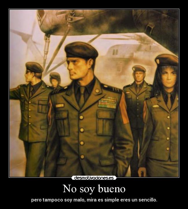 No soy bueno - pero tampoco soy malo, mira es simple eres un sencillo.