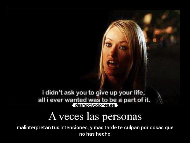 A veces las personas - malinterpretan tus intenciones, y más tarde te culpan por cosas que no has hecho.