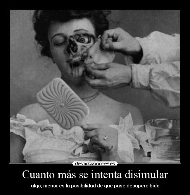 Cuanto más se intenta disimular - algo, menor es la posibilidad de que pase desapercibido