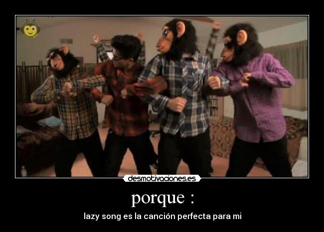 porque : - lazy song es la canción perfecta para mi