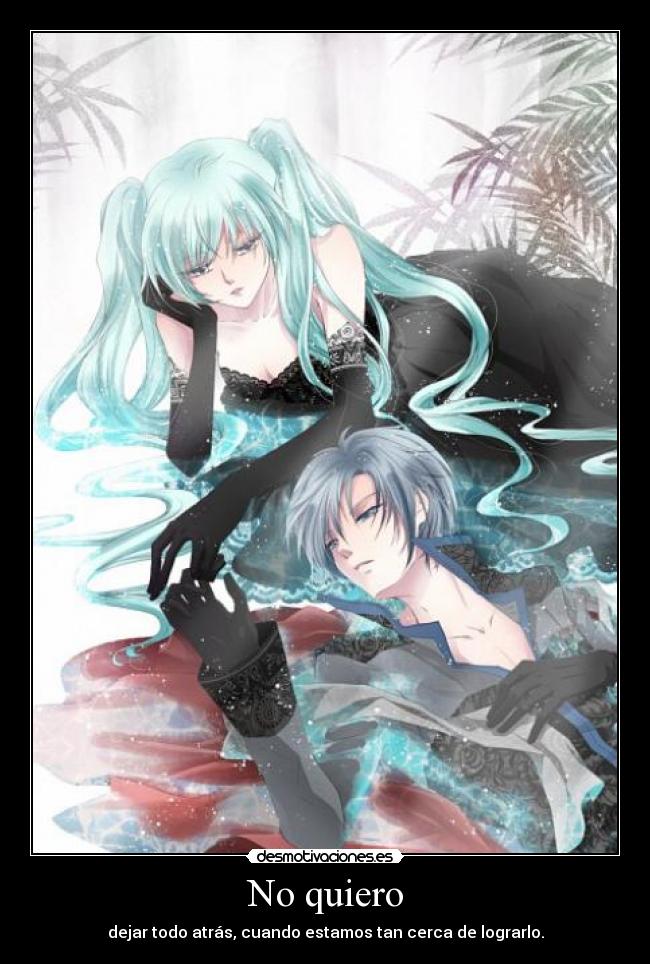 No quiero - dejar todo atrás, cuando estamos tan cerca de lograrlo.