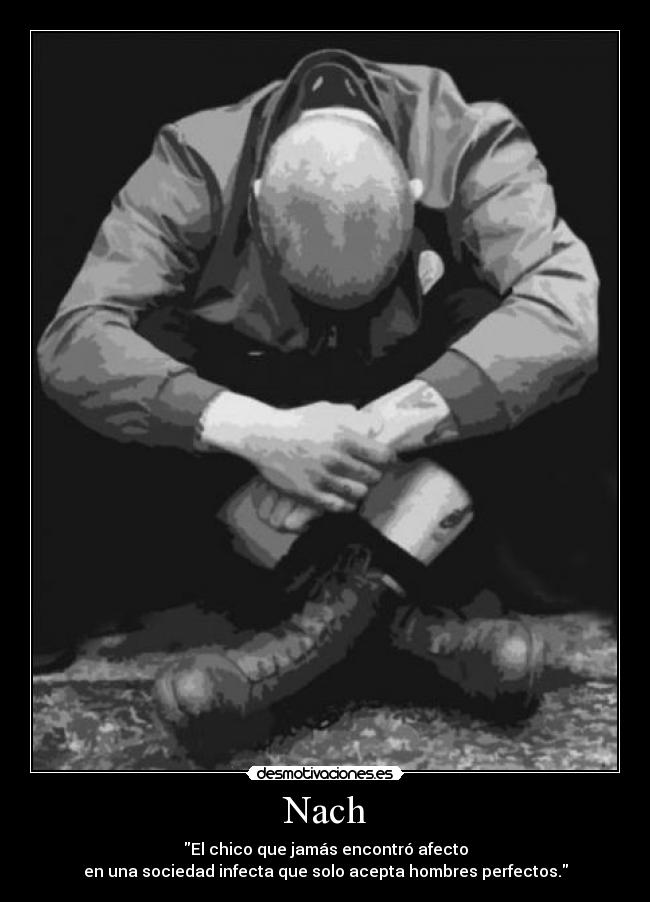 Nach - El chico que jamás encontró afecto
en una sociedad infecta que solo acepta hombres perfectos.