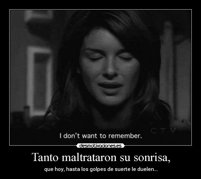 Tanto maltrataron su sonrisa, - que hoy, hasta los golpes de suerte le duelen...