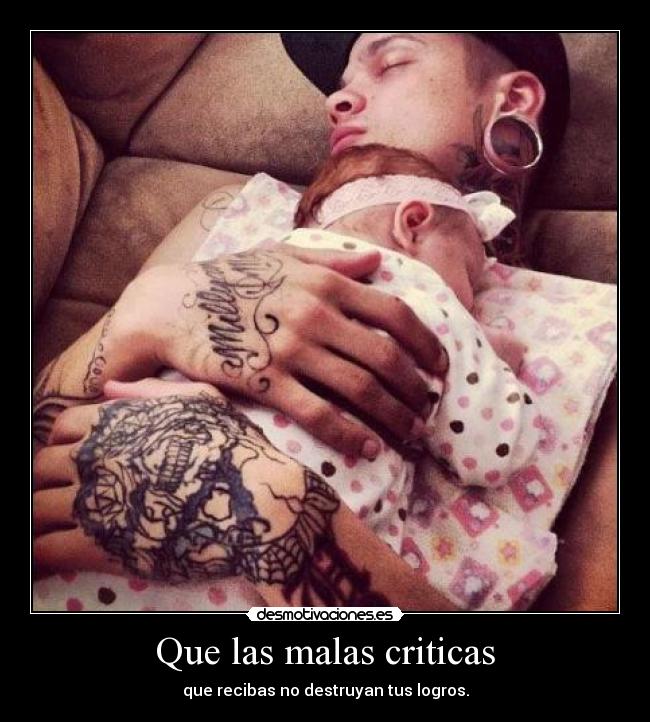 Que las malas criticas - que recibas no destruyan tus logros.