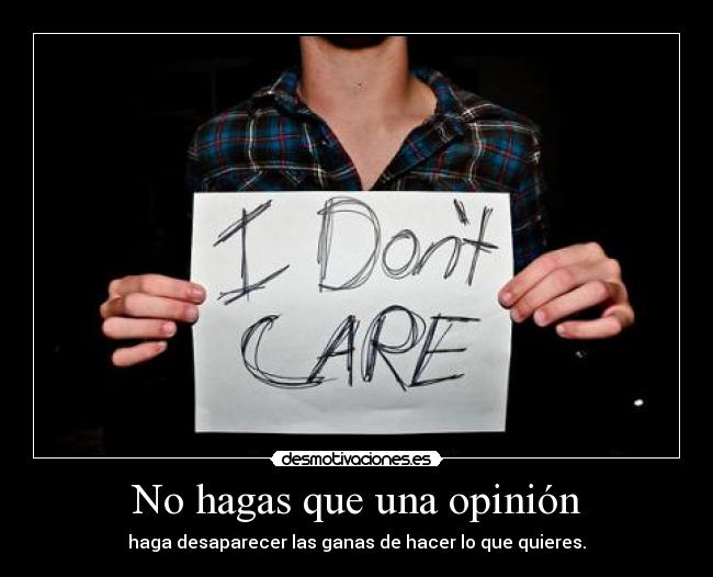 No hagas que una opinión - haga desaparecer las ganas de hacer lo que quieres.