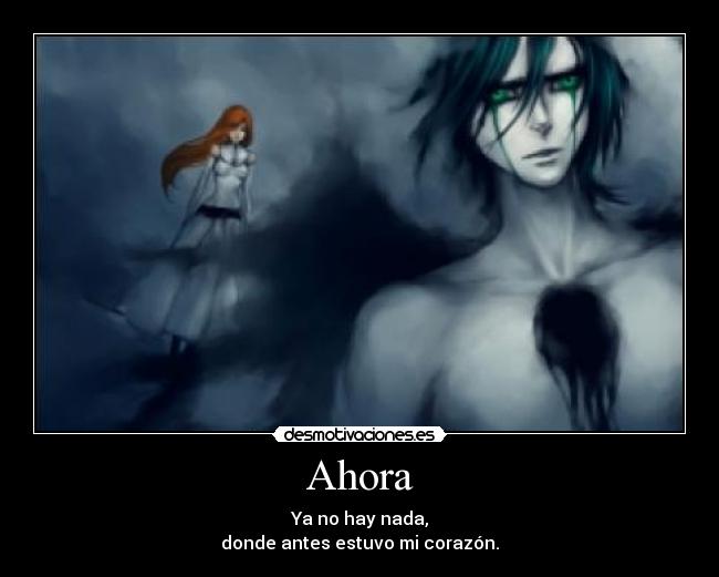 Ahora - Ya no hay nada,
donde antes estuvo mi corazón.