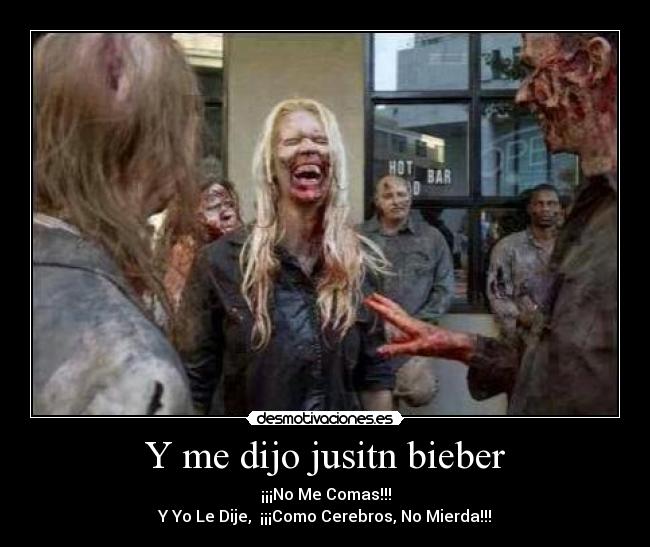 Y me dijo jusitn bieber -