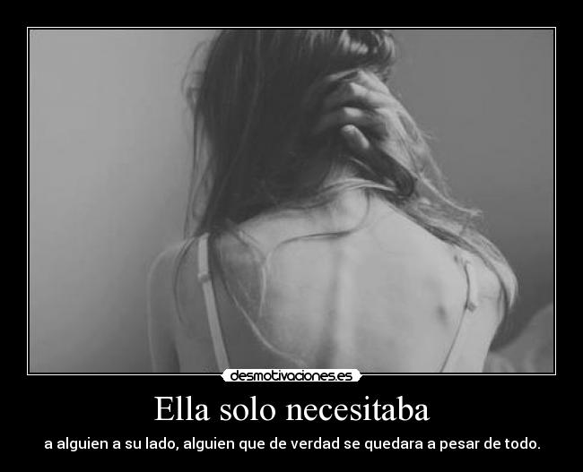 Ella solo necesitaba - a alguien a su lado, alguien que de verdad se quedara a pesar de todo.