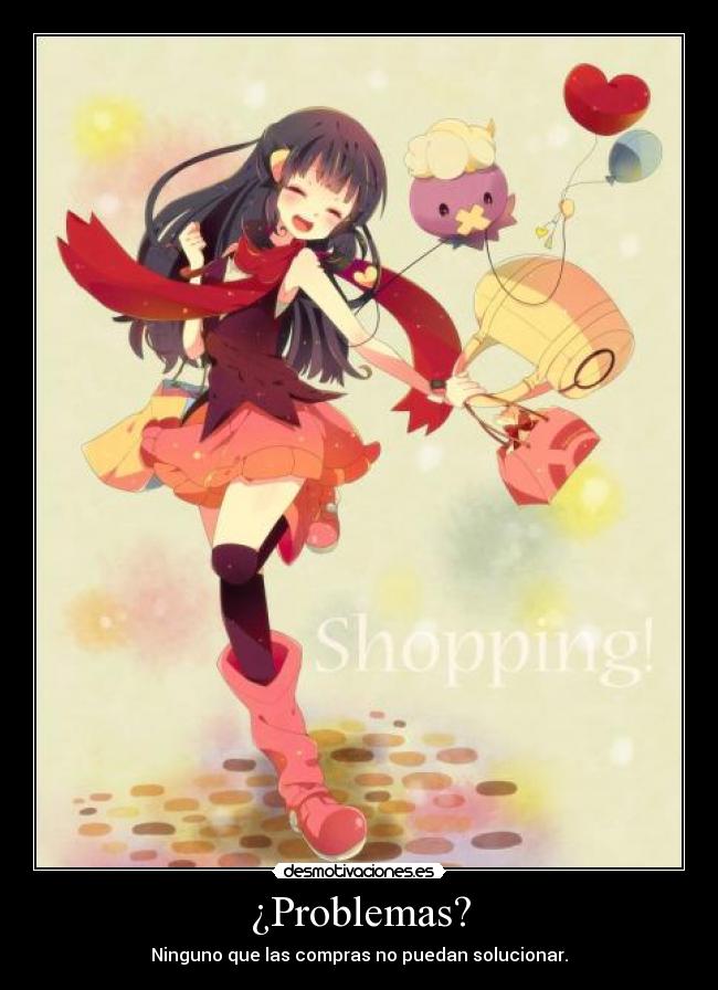 ¿Problemas? - Ninguno que las compras no puedan solucionar.