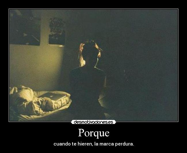 Porque - cuando te hieren, la marca perdura.