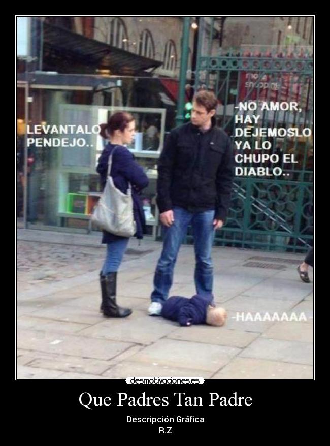 Que Padres Tan Padre - Descripción Gráfica
R.Z
