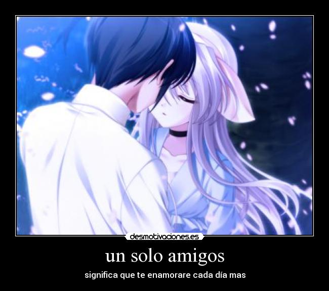 un solo amigos - significa que te enamorare cada día mas