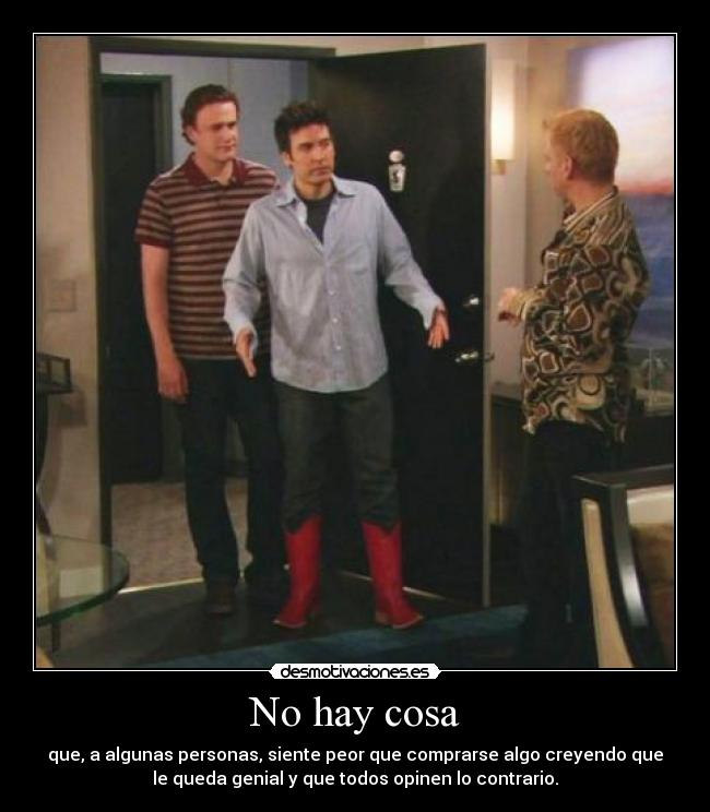 No hay cosa - que, a algunas personas, siente peor que comprarse algo creyendo que
le queda genial y que todos opinen lo contrario.