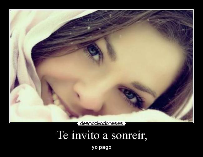 Te invito a sonreir, - yo pago