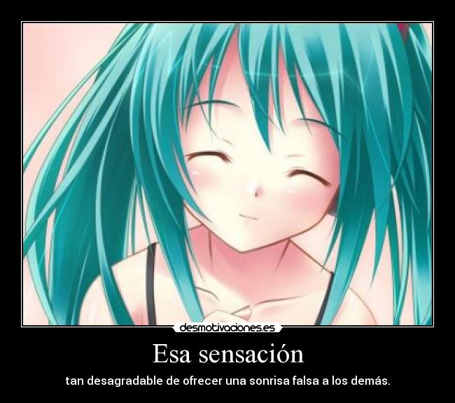 Esa sensación - tan desagradable de ofrecer una sonrisa falsa a los demás.