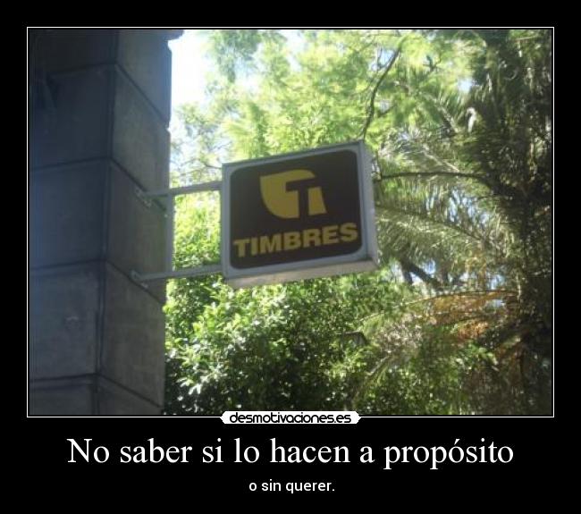 No saber si lo hacen a propósito - o sin querer.