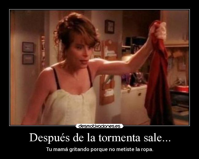 Después de la tormenta sale... - Tu mamá gritando porque no metiste la ropa.