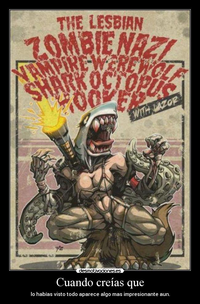 Cuando creías que - lo habías visto todo aparece algo mas impresionante aun.