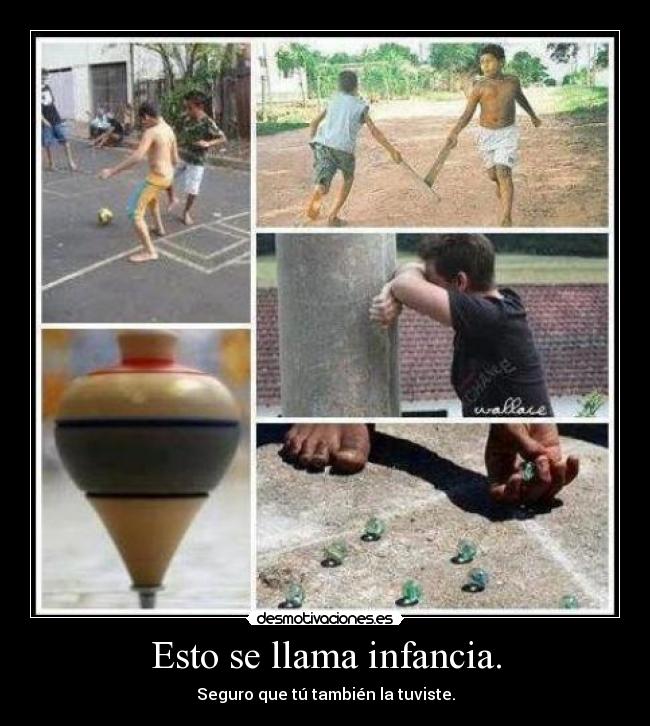 Esto se llama infancia. - Seguro que tú también la tuviste.
