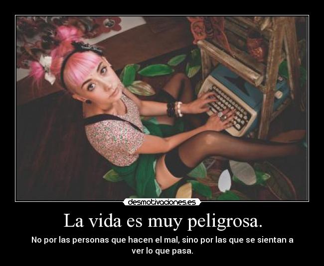 La vida es muy peligrosa. - 