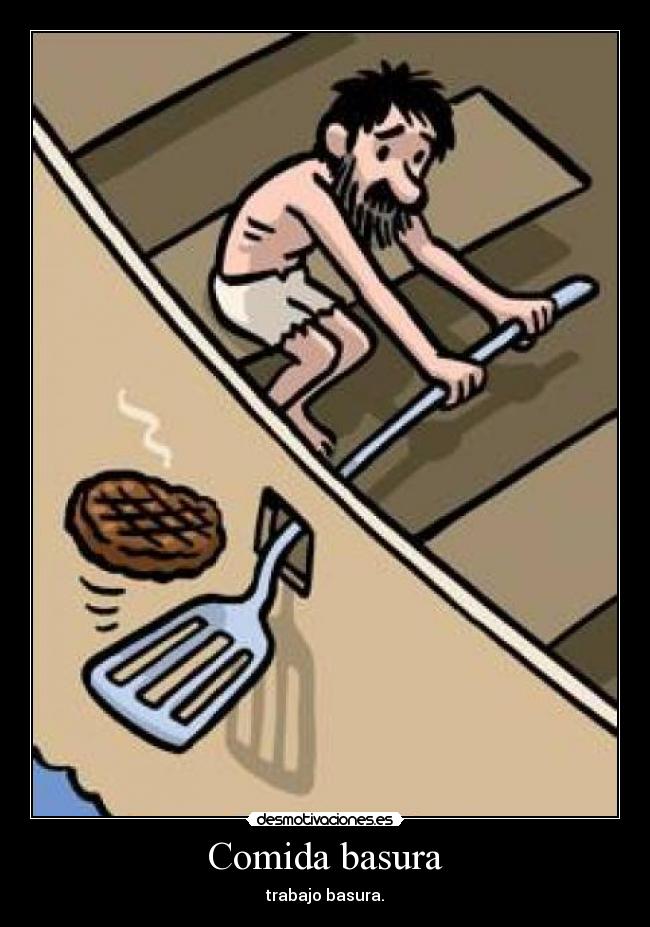 Comida basura - trabajo basura.