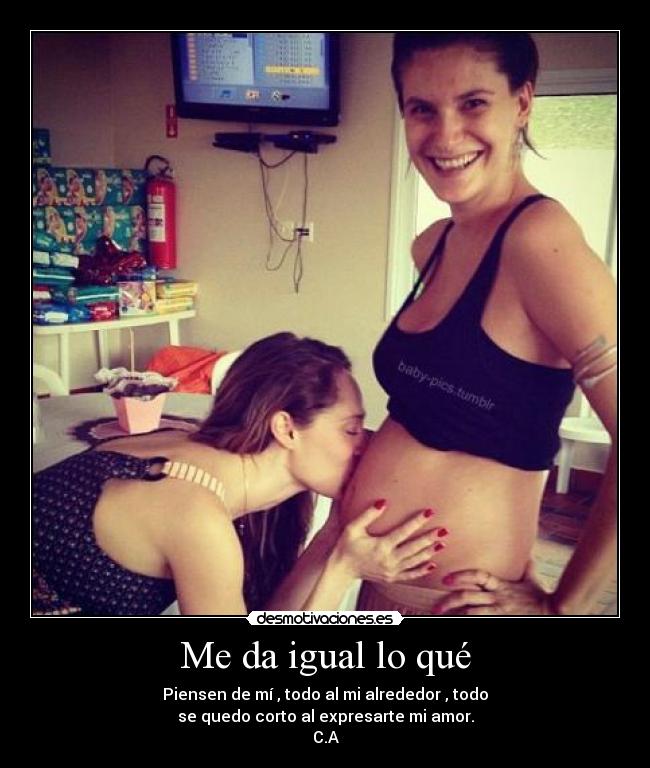 Me da igual lo qué - Piensen de mí , todo al mi alrededor , todo
se quedo corto al expresarte mi amor.
C.A