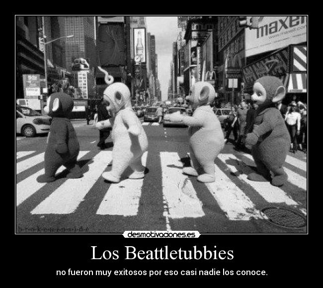 Los Beattletubbies - no fueron muy exitosos por eso casi nadie los conoce.