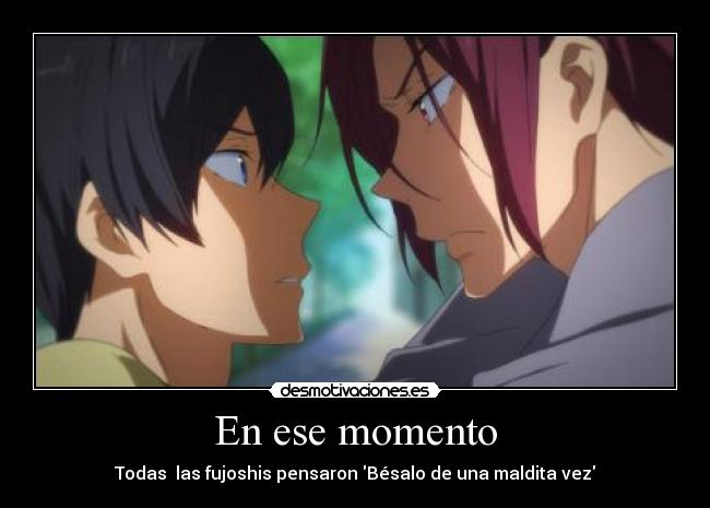 En ese momento - Todas las fujoshis pensaron Bésalo de una maldita vez