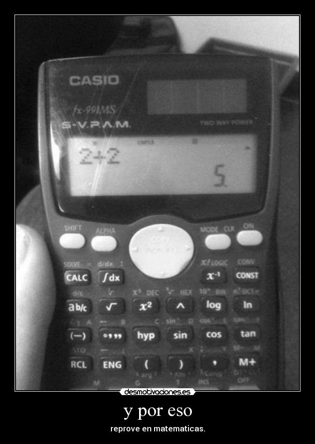 y por eso - reprove en matematicas.